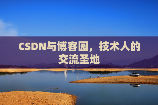 CSDN与博客园,技术人的交流圣地